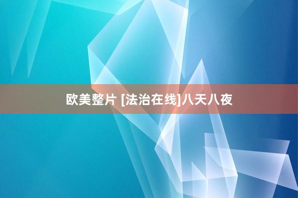 欧美整片 [法治在线]八天八夜