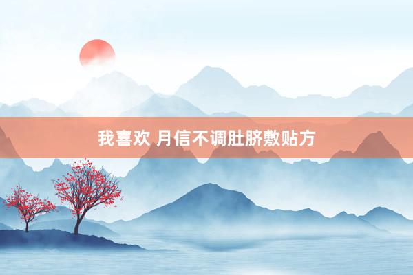 我喜欢 月信不调肚脐敷贴方
